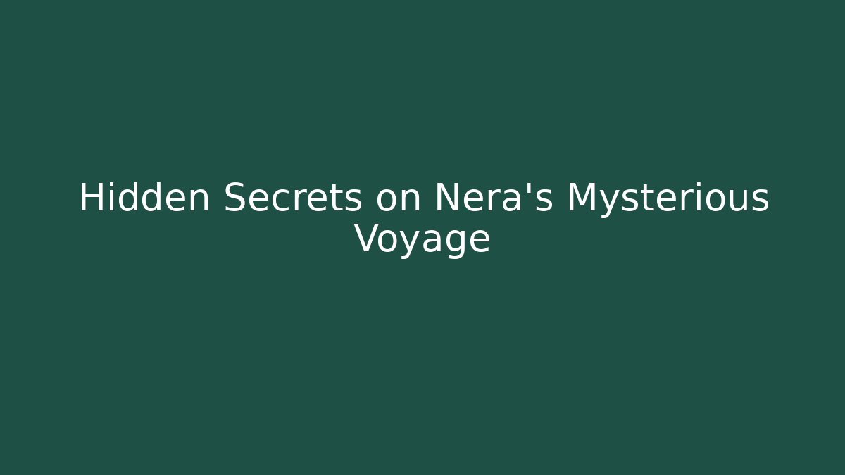 Hidden Secrets on Nera's Mysterious Voyage