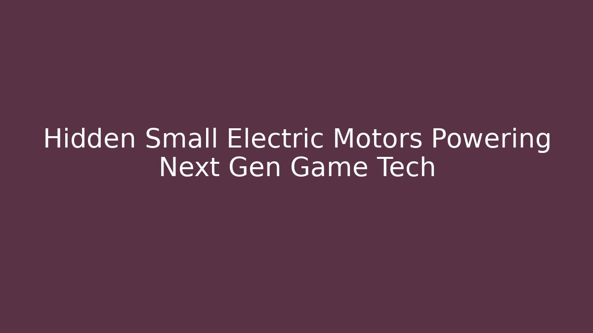 Hidden Small Electric Motors Powering Next Gen Game Tech - Vintage E-Juice