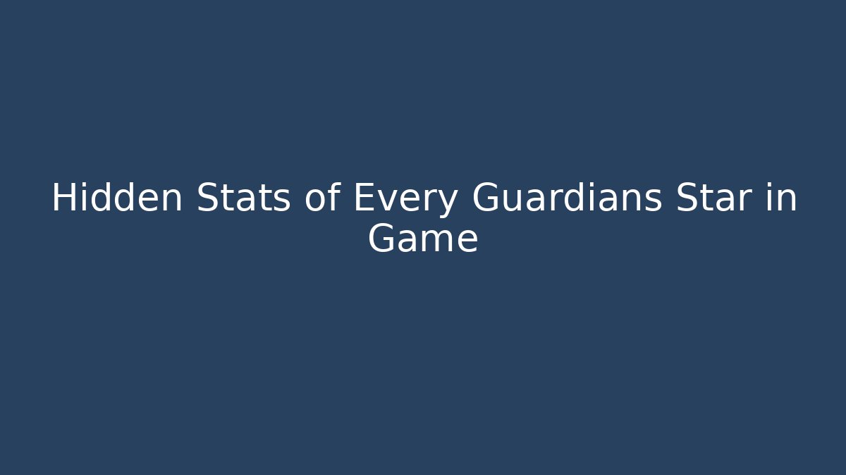Hidden Stats of Every Guardians Star in Game