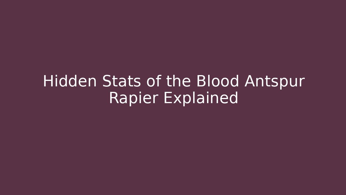 Hidden Stats of the Blood Antspur Rapier Explained