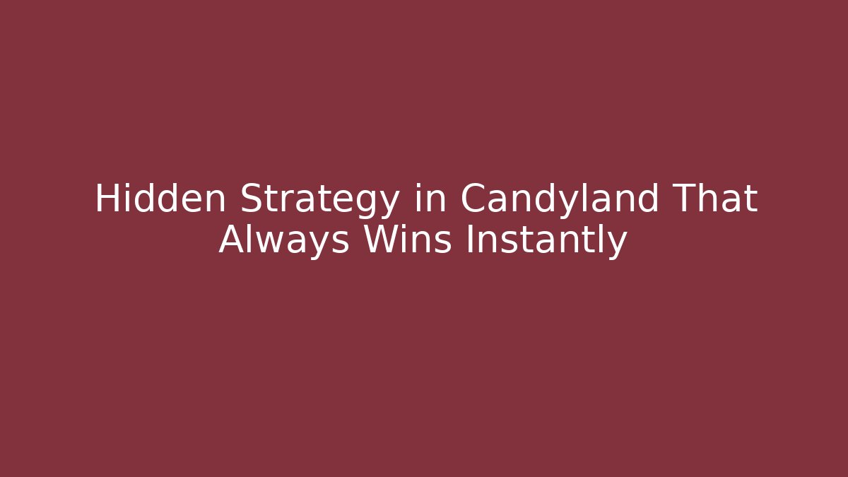 Hidden Strategy in Candyland That Always Wins Instantly