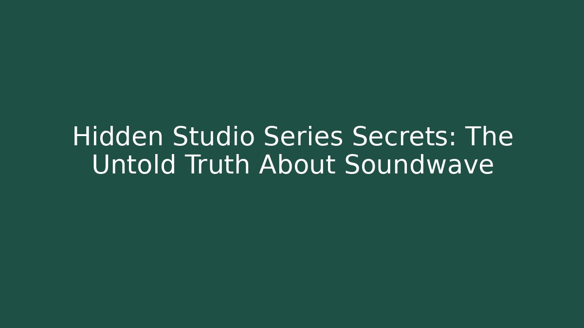 Hidden Studio Series Secrets: The Untold Truth About Soundwave