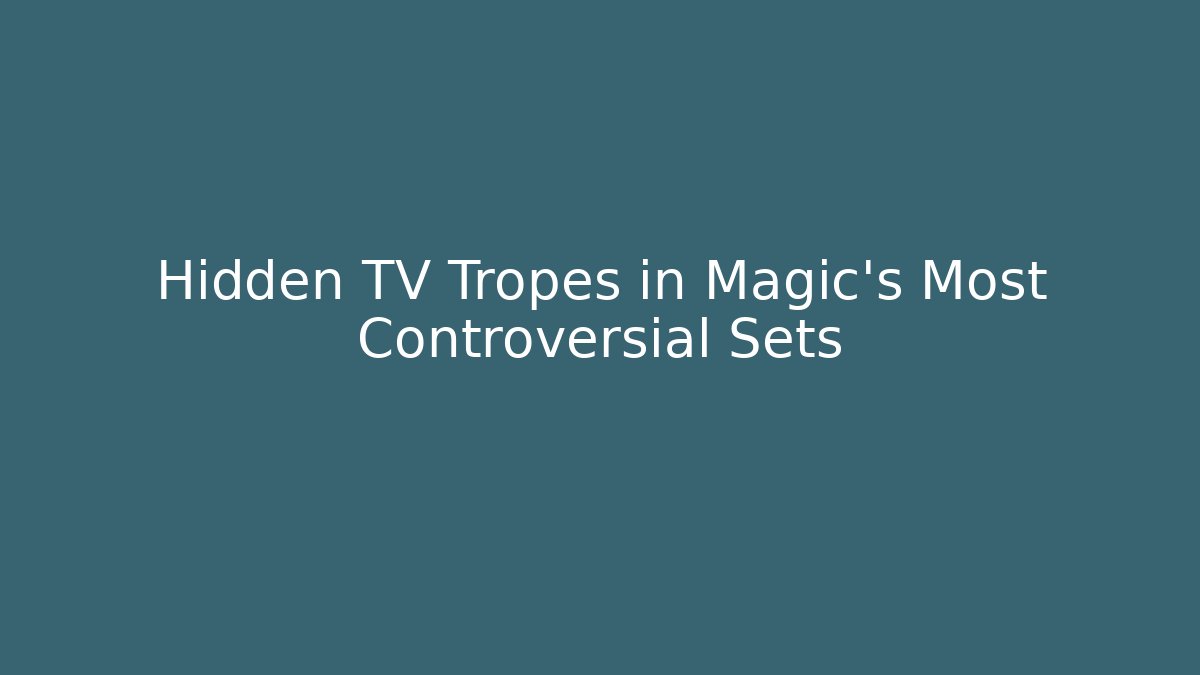 Hidden TV Tropes in Magic's Most Controversial Sets