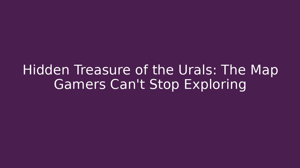 Hidden Treasure of the Urals: The Map Gamers Can't Stop Exploring