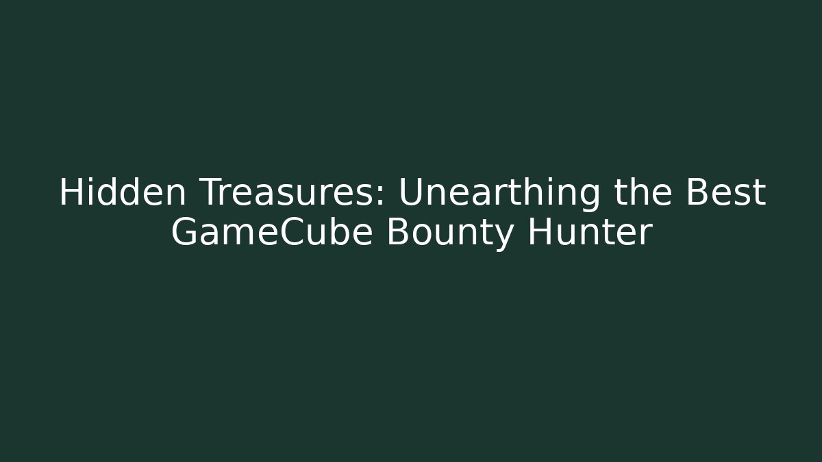 Hidden Treasures: Unearthing the Best GameCube Bounty Hunter