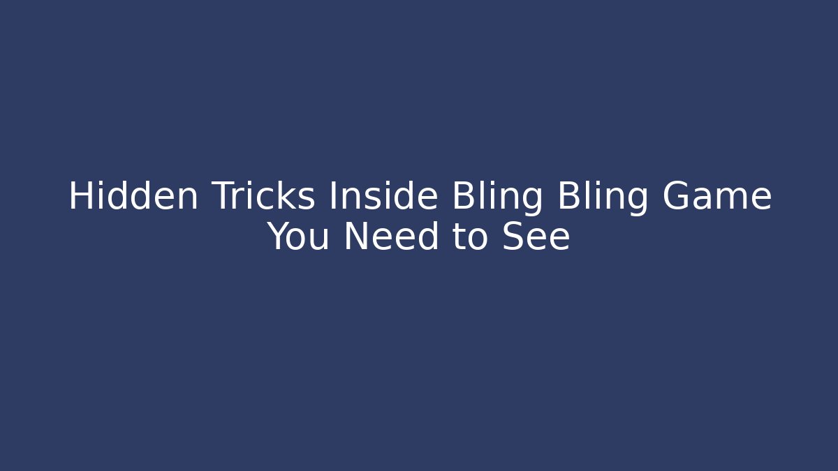 Hidden Tricks Inside Bling Bling Game You Need to See