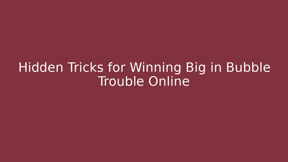 Hidden Tricks for Winning Big in Bubble Trouble Online