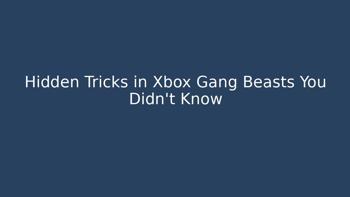 Hidden Tricks in Xbox Gang Beasts You Didn't Know