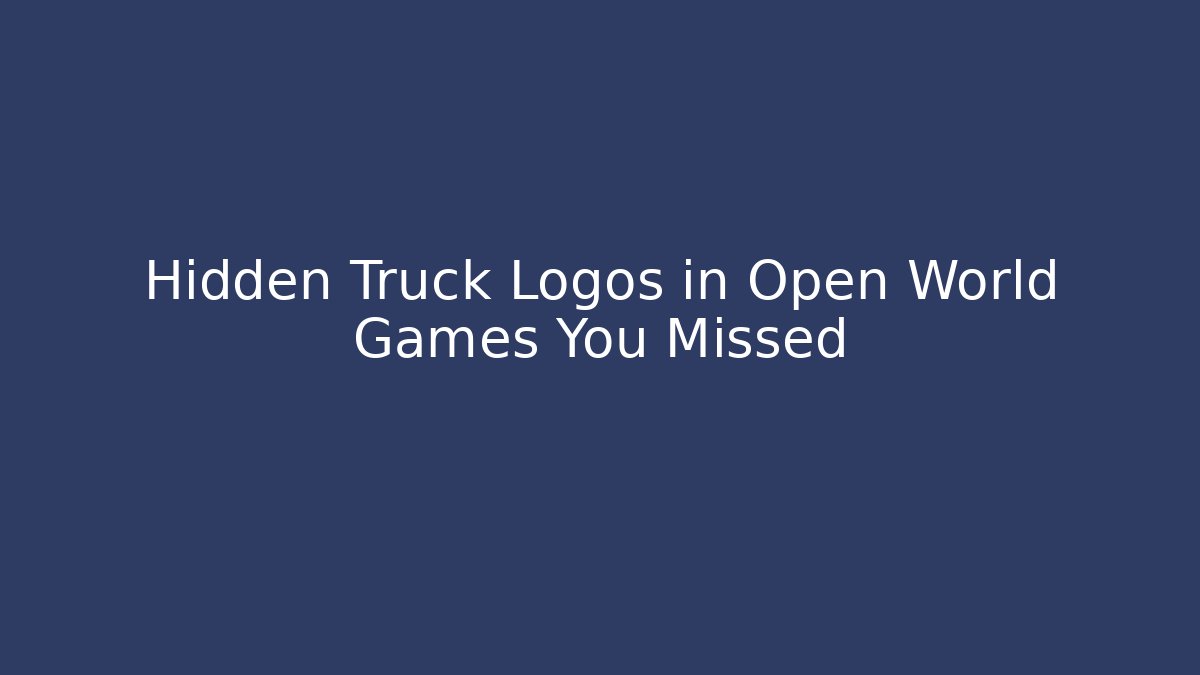Hidden Truck Logos in Open World Games You Missed