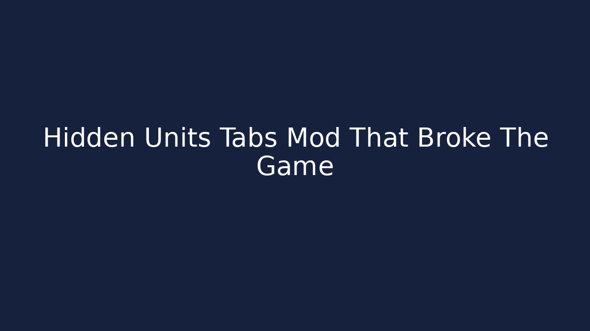 Hidden Units Tabs Mod That Broke The Game