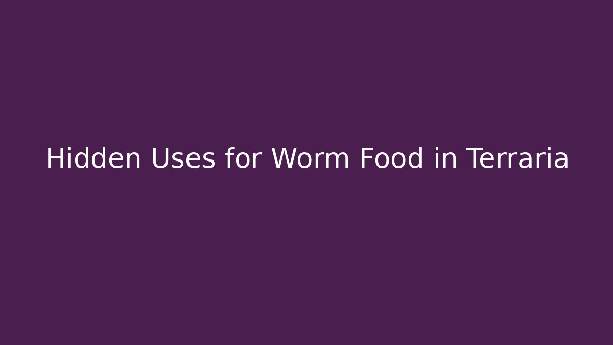 Hidden Uses for Worm Food in Terraria