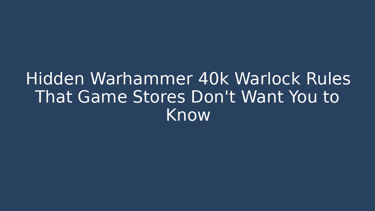 Hidden Warhammer 40k Warlock Rules That Game Stores Don't Want You to Know