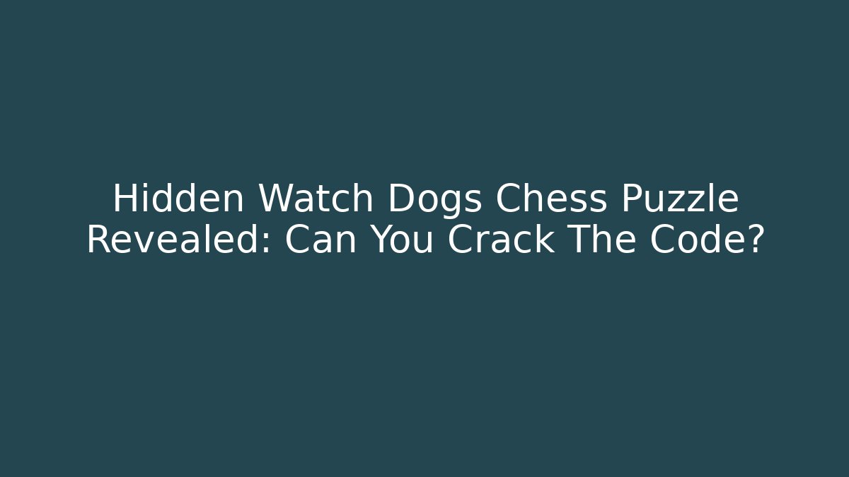 Hidden Watch Dogs Chess Puzzle Revealed: Can You Crack The Code?