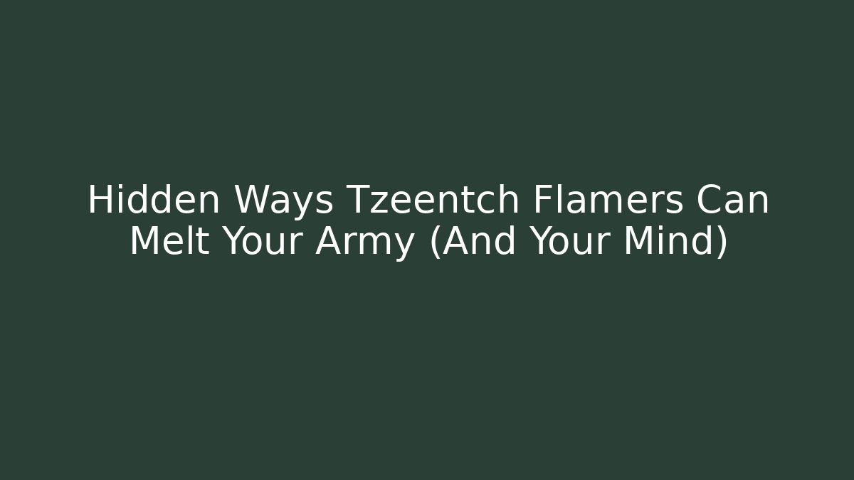 Hidden Ways Tzeentch Flamers Can Melt Your Army (And Your Mind)
