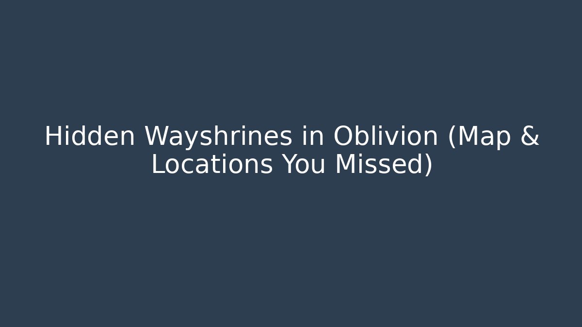 Hidden Wayshrines in Oblivion (Map & Locations You Missed)