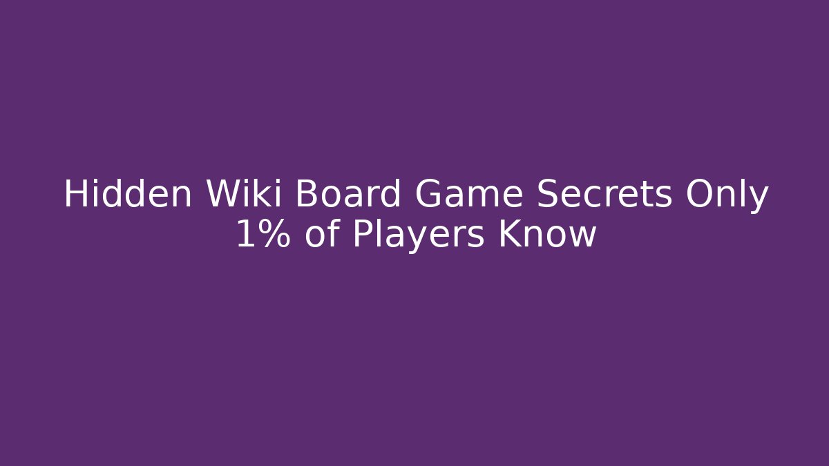 Hidden Wiki Board Game Secrets Only 1% of Players Know