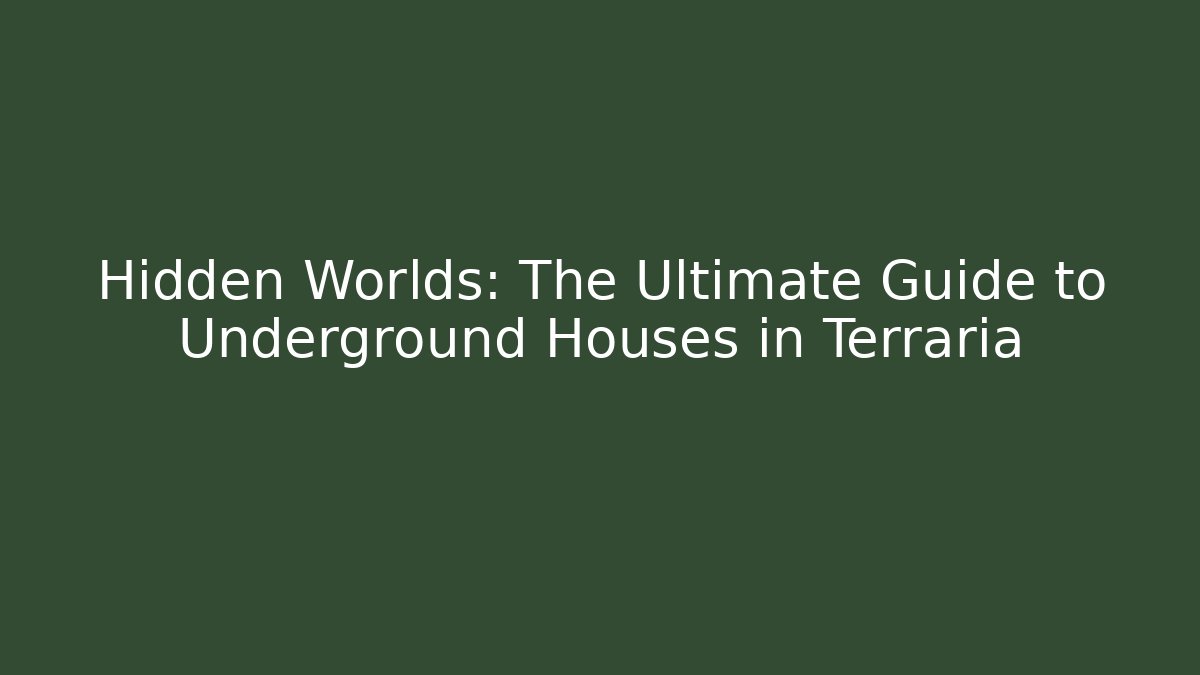 Hidden Worlds: The Ultimate Guide to Underground Houses in Terraria