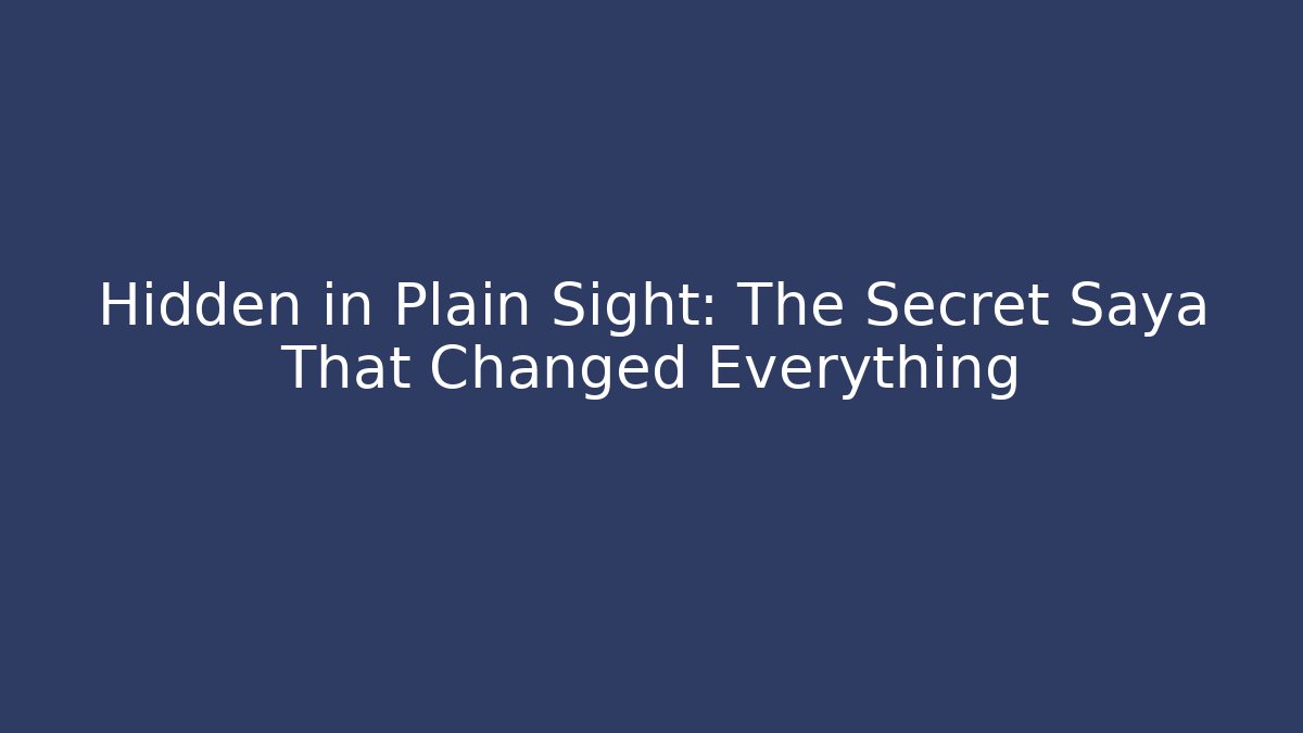 Hidden in Plain Sight: The Secret Saya That Changed Everything