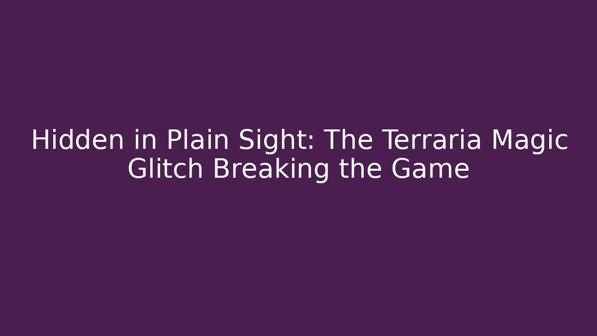 Hidden in Plain Sight: The Terraria Magic Glitch Breaking the Game