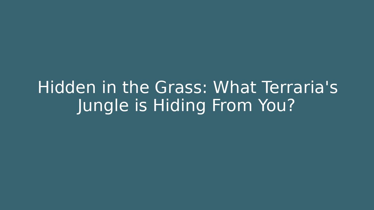 Hidden in the Grass: What Terraria's Jungle is Hiding From You?