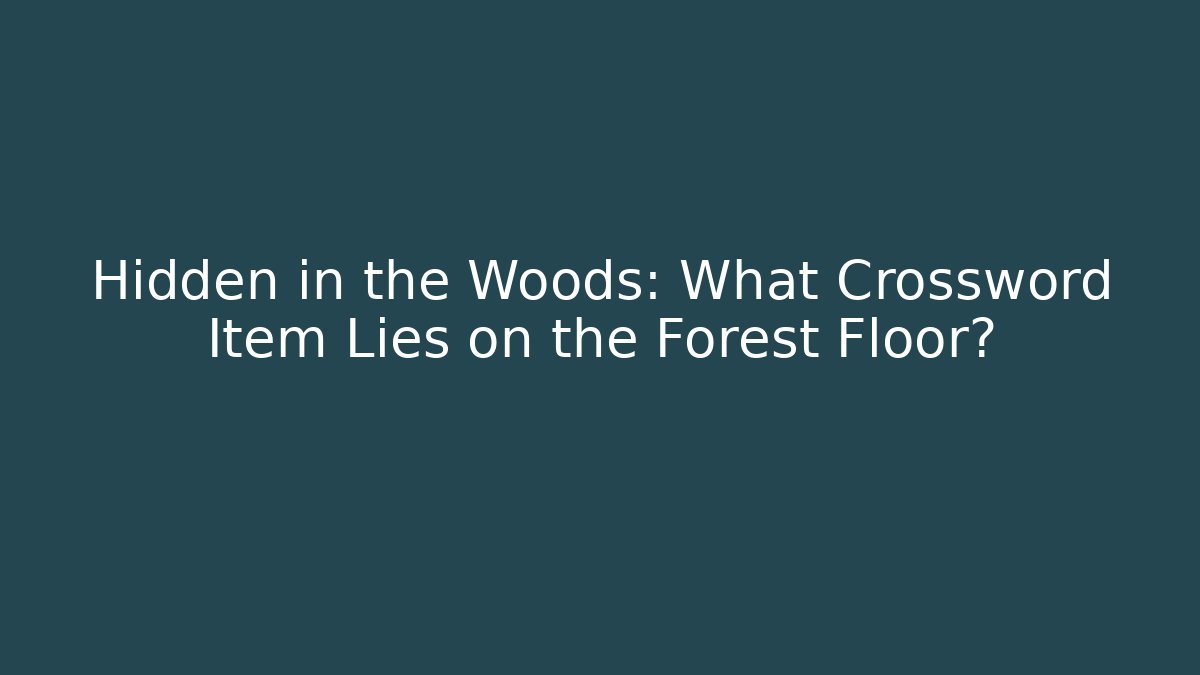 Hidden in the Woods: What Crossword Item Lies on the Forest Floor?