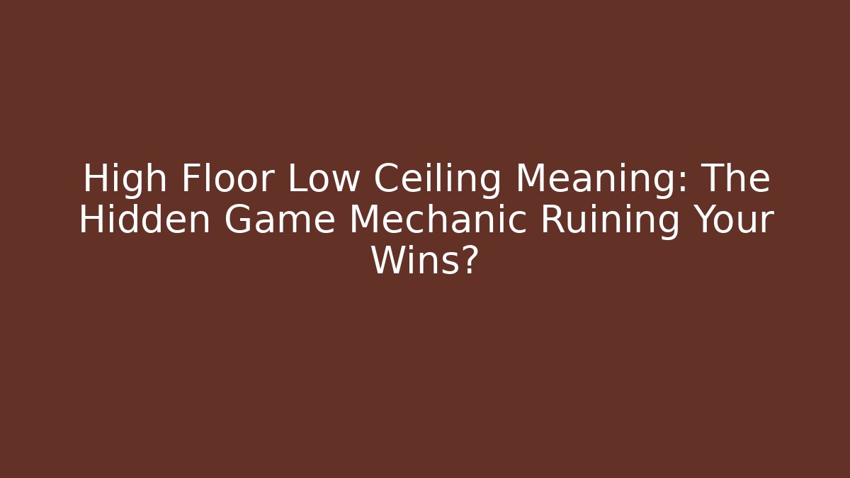 High Floor Low Ceiling Meaning: The Hidden Game Mechanic Ruining Your Wins?