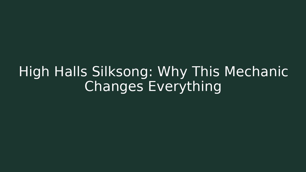 High Halls Silksong: Why This Mechanic Changes Everything