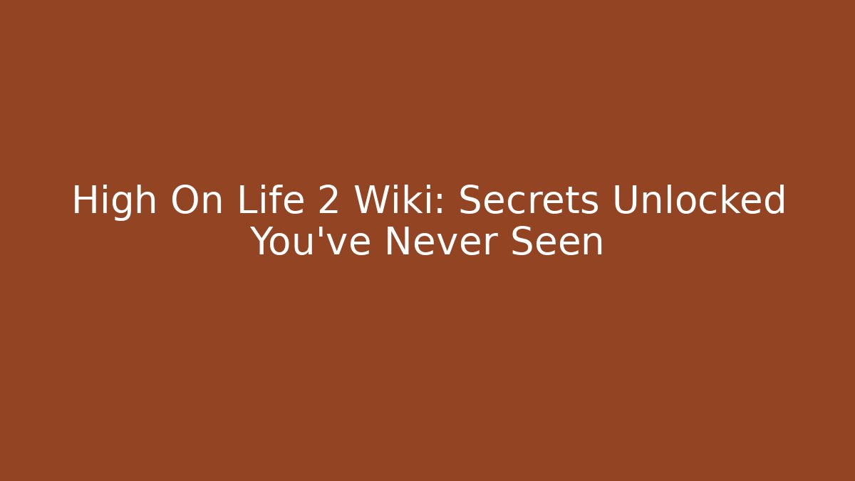 High On Life 2 Wiki: Secrets Unlocked You've Never Seen