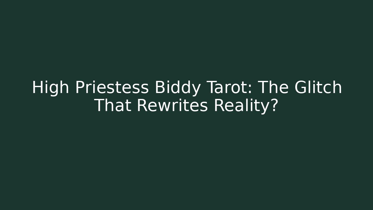 High Priestess Biddy Tarot: The Glitch That Rewrites Reality?