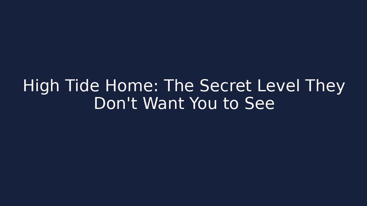 High Tide Home: The Secret Level They Don’t Want You to See