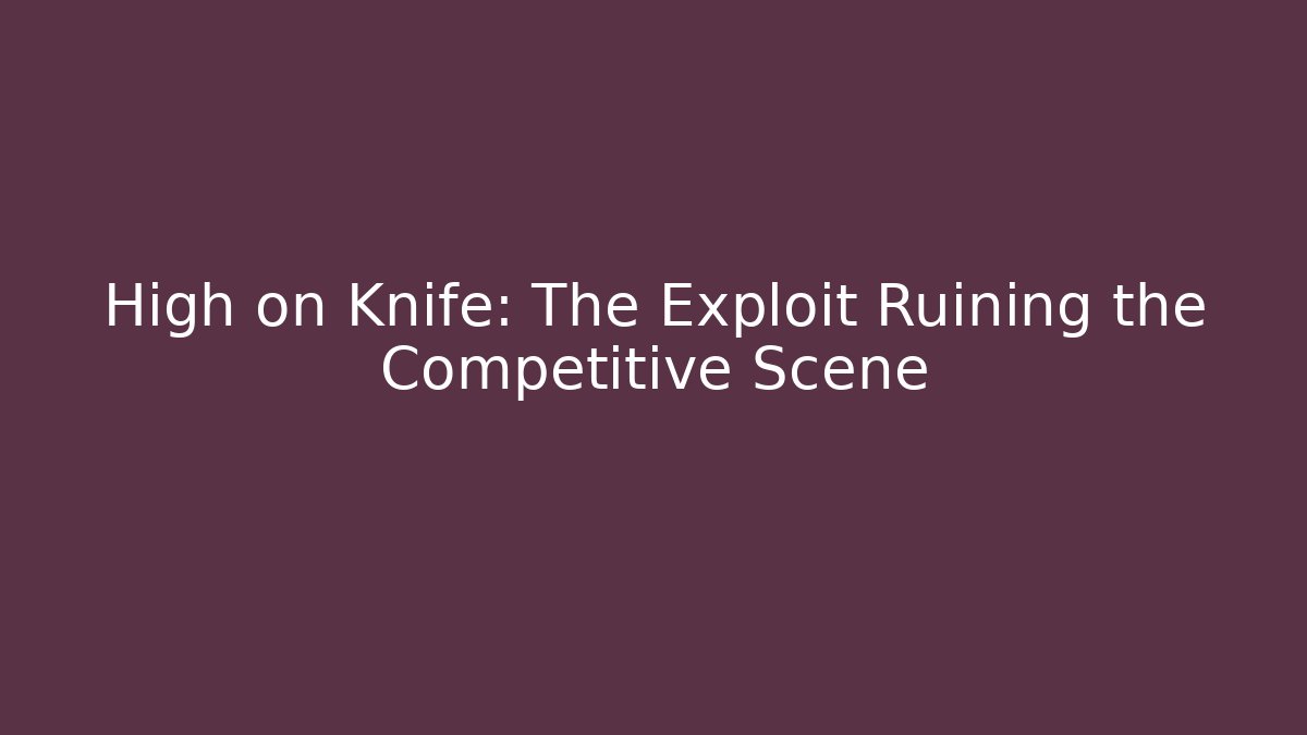 High on Knife: The Exploit Ruining the Competitive Scene - Vintage E-Juice