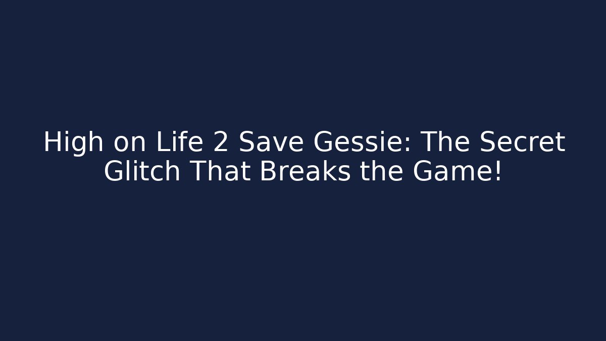 High on Life 2 Save Gessie: The Secret Glitch That Breaks the Game!