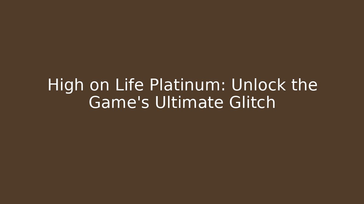High on Life Platinum: Unlock the Game’s Ultimate Glitch