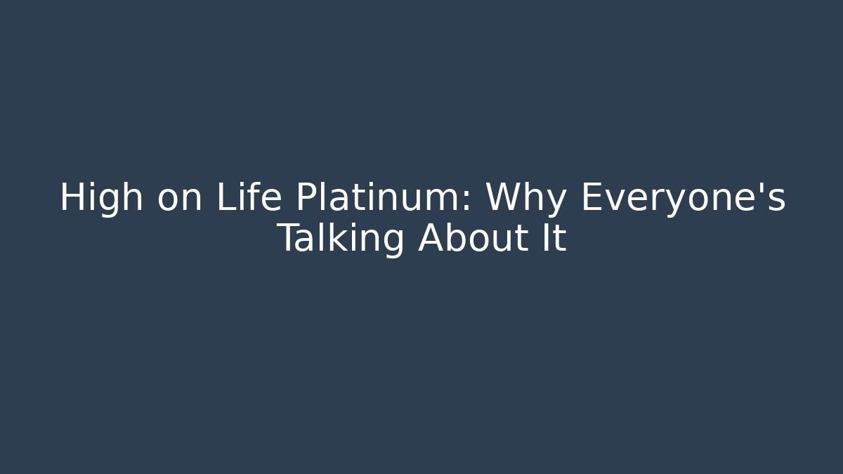 High on Life Platinum: Why Everyone’s Talking About It