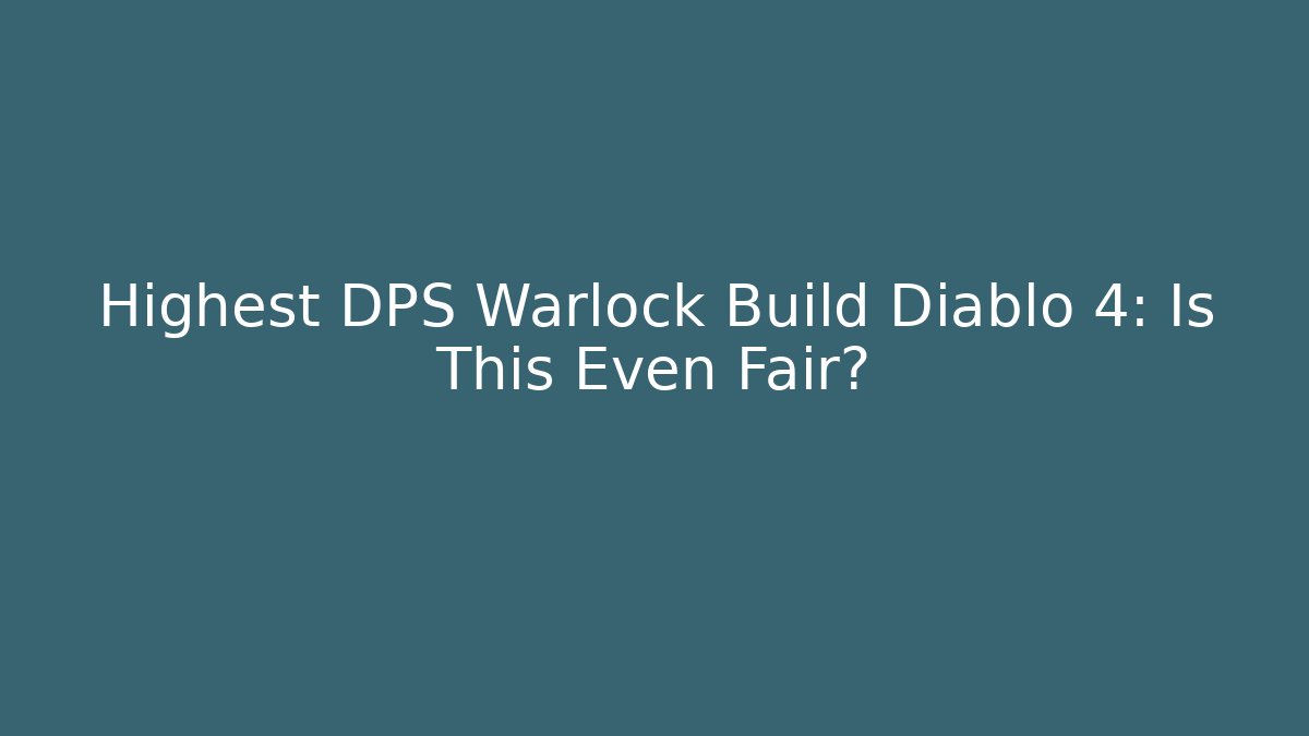 Highest DPS Warlock Build Diablo 4: Is This Even Fair?
