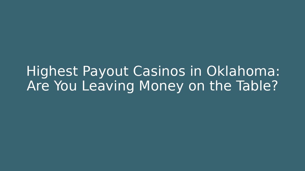 Highest Payout Casinos in Oklahoma: Are You Leaving Money on the Table?