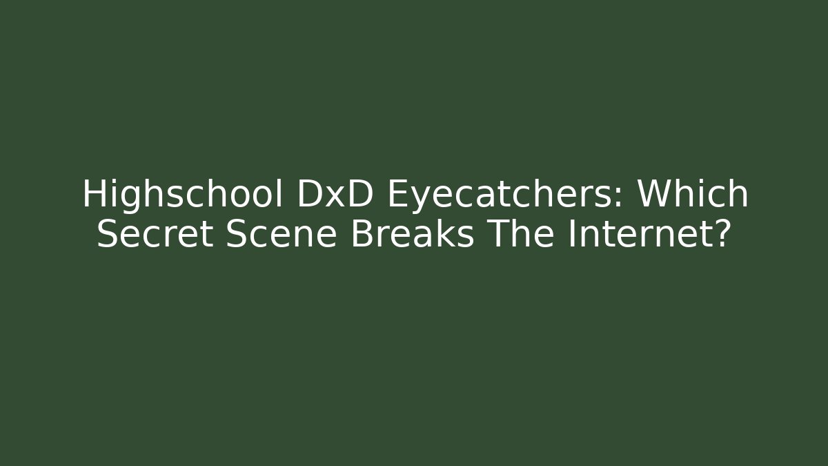 Highschool DxD Eyecatchers: Which Secret Scene Breaks The Internet?