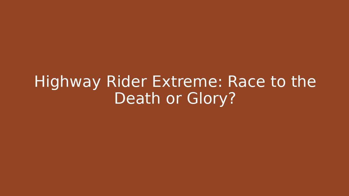 Highway Rider Extreme: Race to the Death or Glory?