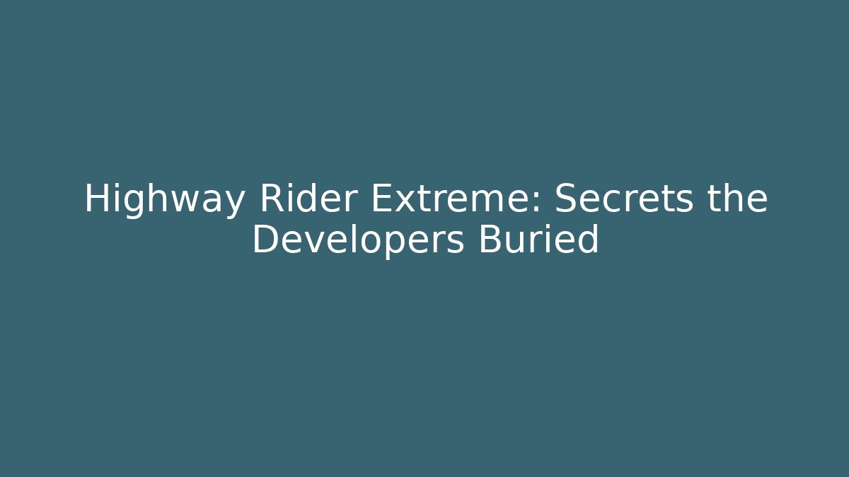 Highway Rider Extreme: Secrets the Developers Buried