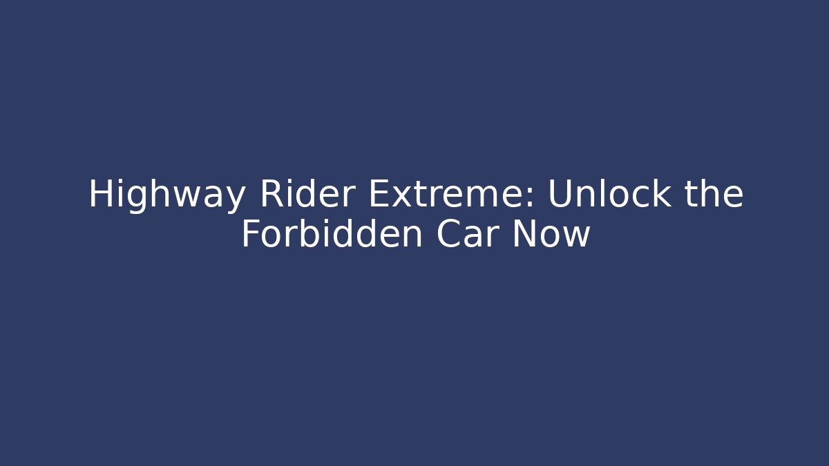 Highway Rider Extreme: Unlock the Forbidden Car Now