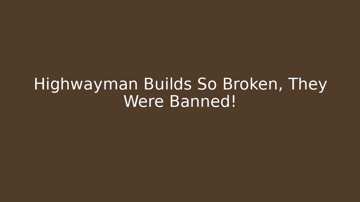 Highwayman Builds So Broken, They Were Banned!