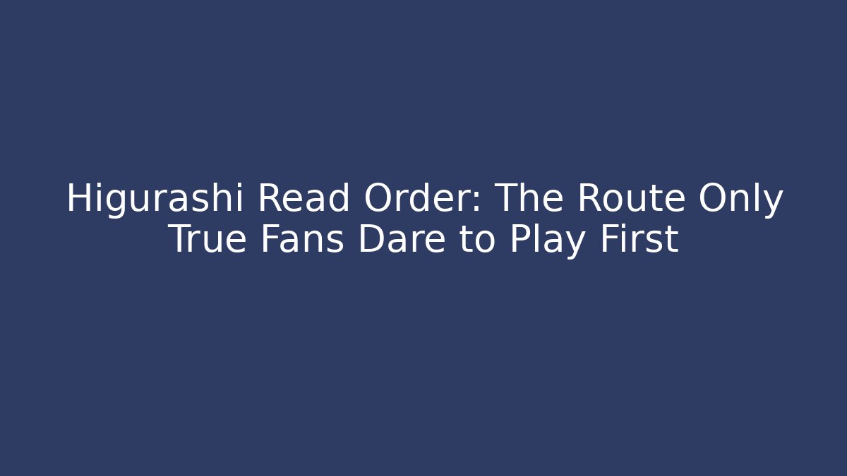 Higurashi Read Order: The Route Only True Fans Dare to Play First