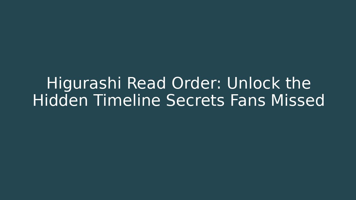 Higurashi Read Order: Unlock the Hidden Timeline Secrets Fans Missed
