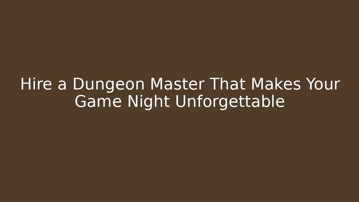 Hire a Dungeon Master That Makes Your Game Night Unforgettable