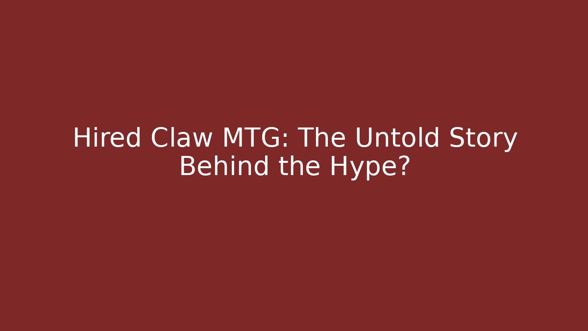Hired Claw MTG: The Untold Story Behind the Hype?