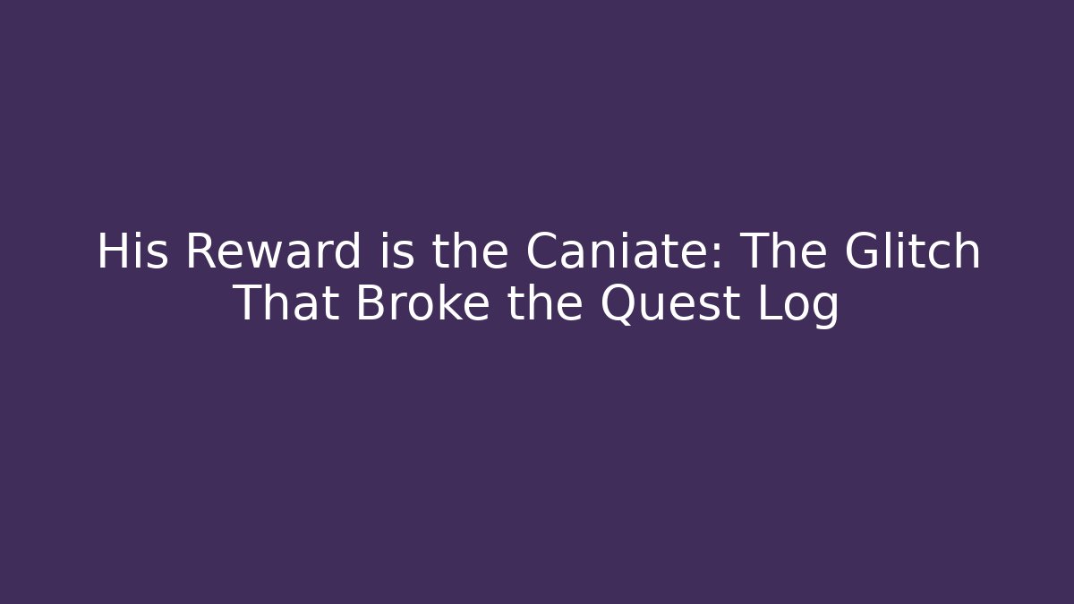 His Reward is the Caniate: The Glitch That Broke the Quest Log