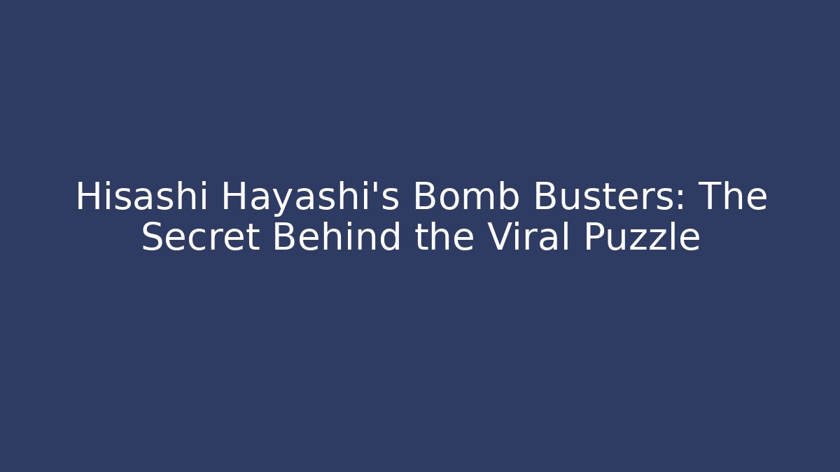 Hisashi Hayashi's Bomb Busters: The Secret Behind the Viral Puzzle