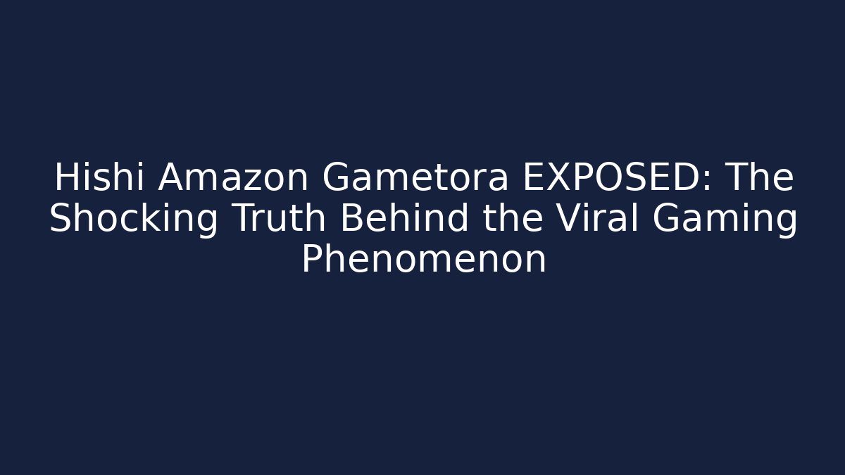 Hishi Amazon Gametora EXPOSED: The Shocking Truth Behind the Viral Gaming Phenomenon