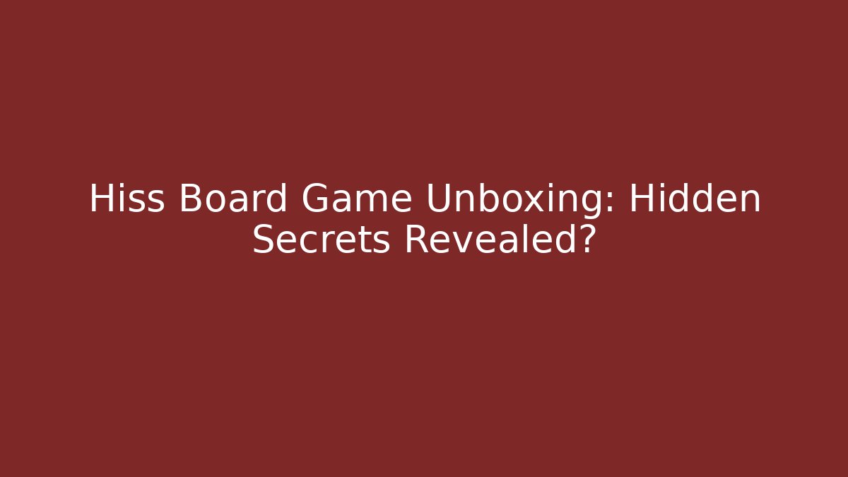 Hiss Board Game Unboxing: Hidden Secrets Revealed?