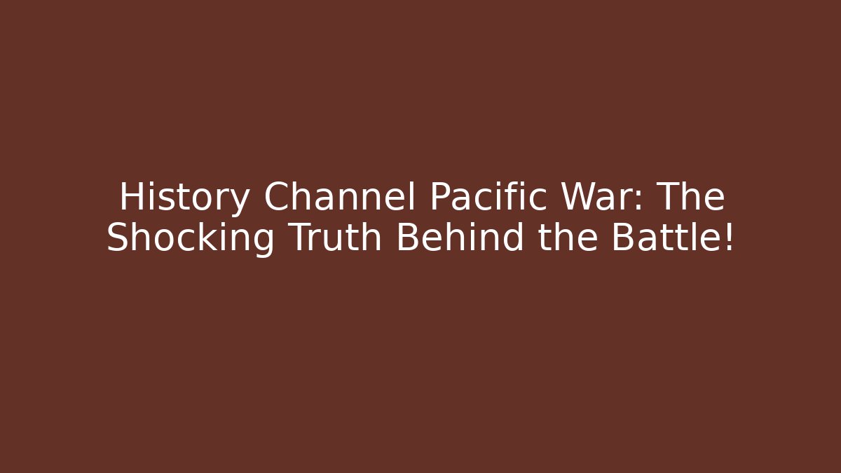 History Channel Pacific War: The Shocking Truth Behind the Battle!